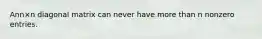 Ann×n diagonal matrix can never have more than n nonzero entries.