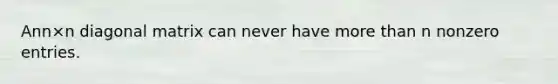 Ann×n diagonal matrix can never have more than n nonzero entries.