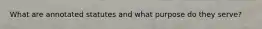 What are annotated statutes and what purpose do they serve?