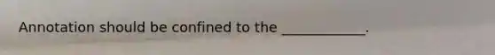 Annotation should be confined to the ____________.