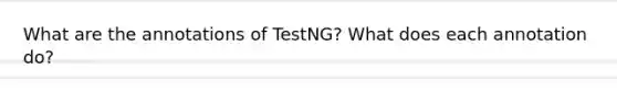 What are the annotations of TestNG? What does each annotation do?