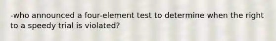 -who announced a four-element test to determine when the right to a speedy trial is violated?