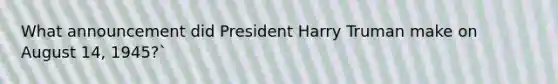 What announcement did President Harry Truman make on August 14, 1945?`