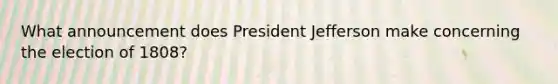 What announcement does President Jefferson make concerning the election of 1808?