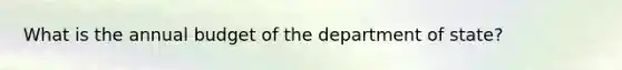 What is the annual budget of the department of state?