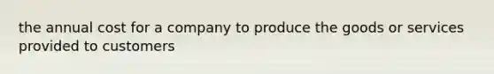 the annual cost for a company to produce the goods or services provided to customers