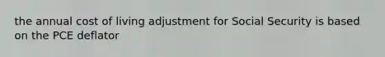 the annual cost of living adjustment for Social Security is based on the PCE deflator