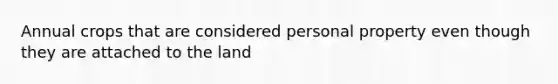 Annual crops that are considered personal property even though they are attached to the land