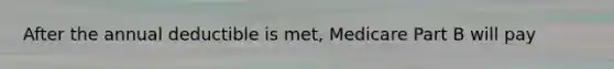 After the annual deductible is met, Medicare Part B will pay