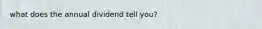 what does the annual dividend tell you?