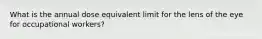 What is the annual dose equivalent limit for the lens of the eye for occupational workers?