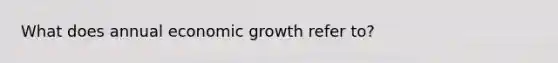 What does annual economic growth refer to?