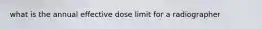 what is the annual effective dose limit for a radiographer