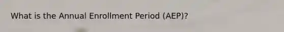 What is the Annual Enrollment Period (AEP)?