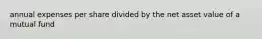 annual expenses per share divided by the net asset value of a mutual fund