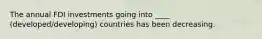 The annual FDI investments going into ____ (developed/developing) countries has been decreasing.