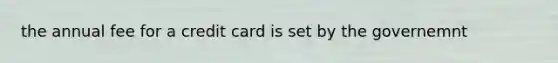 the annual fee for a credit card is set by the governemnt