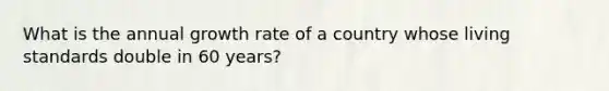 What is the annual growth rate of a country whose living standards double in 60 years?