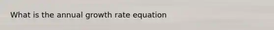 What is the annual growth rate equation