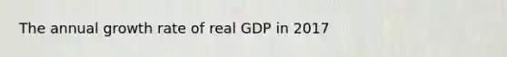 The annual growth rate of real GDP in 2017