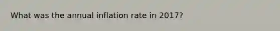 What was the annual inflation rate in 2017?