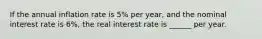 If the annual inflation rate is 5% per year, and the nominal interest rate is 6%, the real interest rate is ______ per year.