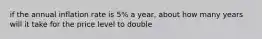 if the annual inflation rate is 5% a year, about how many years will it take for the price level to double