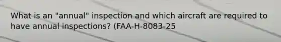 What is an "annual" inspection and which aircraft are required to have annual inspections? (FAA-H-8083-25