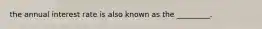 the annual interest rate is also known as the _________.