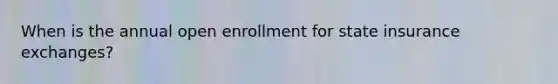 When is the annual open enrollment for state insurance exchanges?