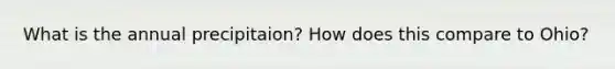 What is the annual precipitaion? How does this compare to Ohio?