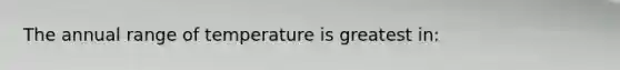 The annual range of temperature is greatest in: