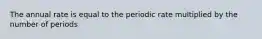 The annual rate is equal to the periodic rate multiplied by the number of periods