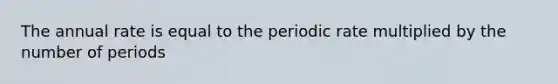 The annual rate is equal to the periodic rate multiplied by the number of periods