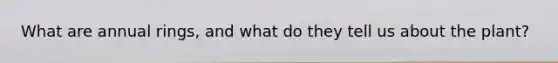 What are annual rings, and what do they tell us about the plant?