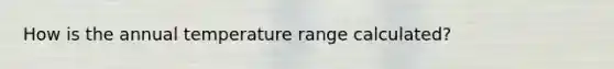 How is the annual temperature range calculated?