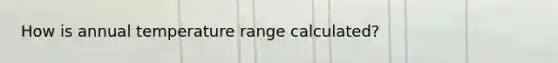 How is annual temperature range calculated?