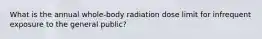 What is the annual whole-body radiation dose limit for infrequent exposure to the general public?