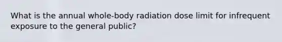 What is the annual whole-body radiation dose limit for infrequent exposure to the general public?