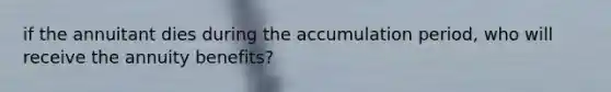 if the annuitant dies during the accumulation period, who will receive the annuity benefits?