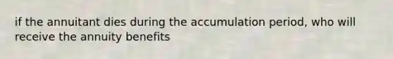 if the annuitant dies during the accumulation period, who will receive the annuity benefits