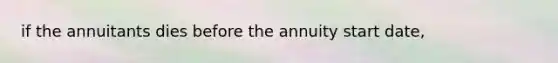 if the annuitants dies before the annuity start date,