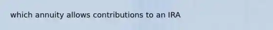 which annuity allows contributions to an IRA