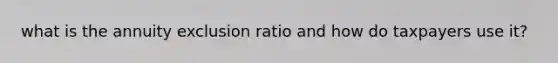 what is the annuity exclusion ratio and how do taxpayers use it?