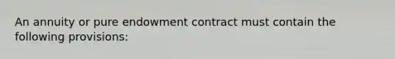 An annuity or pure endowment contract must contain the following provisions: