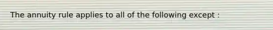 The annuity rule applies to all of the following except :