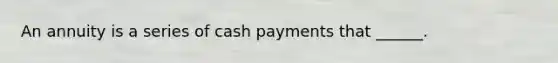 An annuity is a series of cash payments that ______.