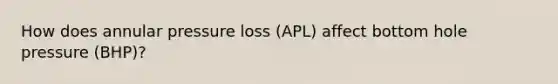 How does annular pressure loss (APL) affect bottom hole pressure (BHP)?