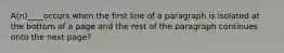 A(n)____occurs when the first line of a paragraph is isolated at the bottom of a page and the rest of the paragraph continues onto the next page?