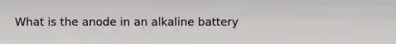 What is the anode in an alkaline battery